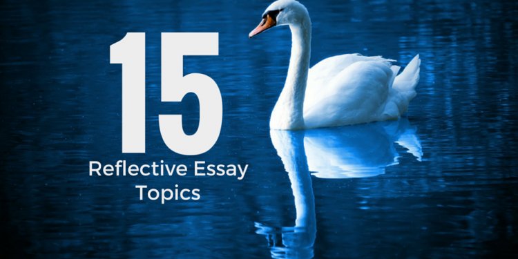 15 Reflective Essay Topics to